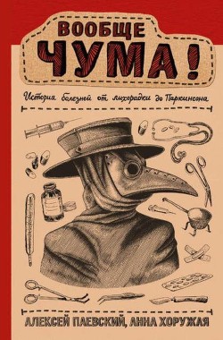 Вообще ЧУМА!<br />(История болезней от лихорадки до Паркинсона)