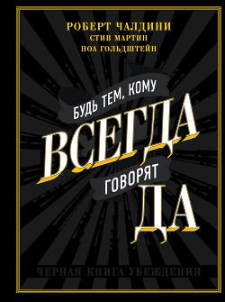 Будь тем, кому всегда говорят ДА. Черная книга убеждения