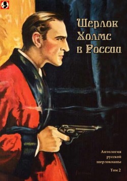 Шерлок Холмс в России<br />(Антология русской шерлокианы первой половины ХХ века. Том 2)