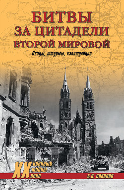 Битвы за цитадели Второй мировой. Осады, штурмы, капитуляции