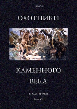 Охотники каменного века<br />(В дали времен. Т. VII )